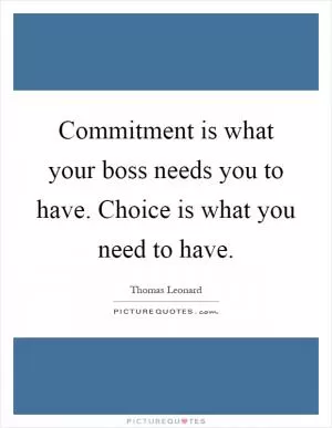 Commitment is what your boss needs you to have. Choice is what you need to have Picture Quote #1