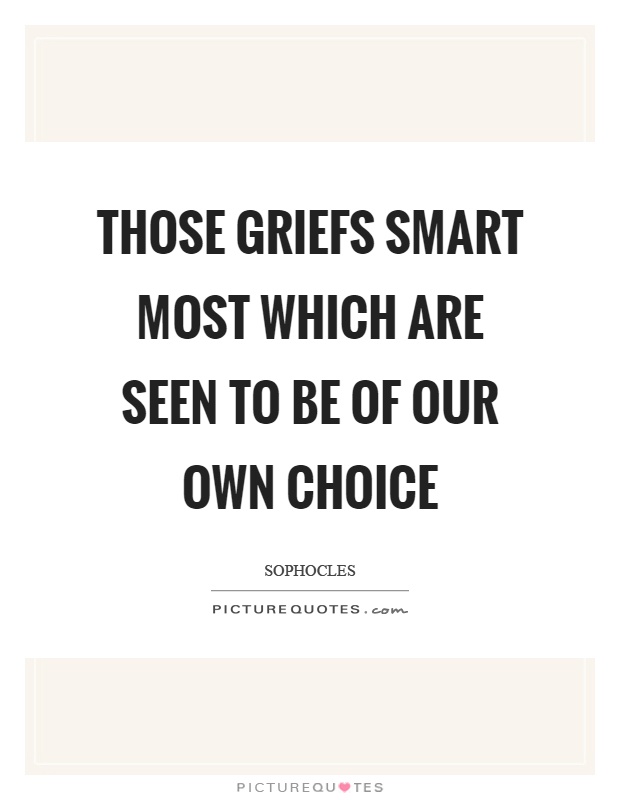 Those griefs smart most which are seen to be of our own choice Picture Quote #1