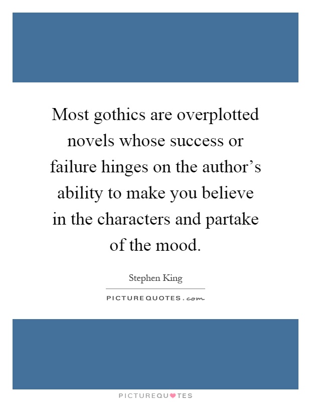 Most gothics are overplotted novels whose success or failure hinges on the author's ability to make you believe in the characters and partake of the mood Picture Quote #1