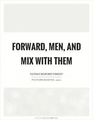 Forward, men, and mix with them Picture Quote #1