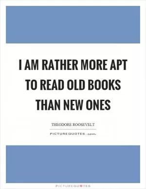 I am rather more apt to read old books than new ones Picture Quote #1