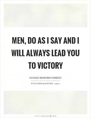 Men, do as I say and I will always lead you to victory Picture Quote #1