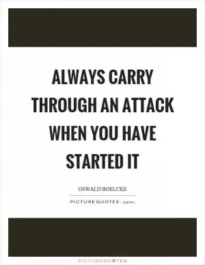 Always carry through an attack when you have started it Picture Quote #1