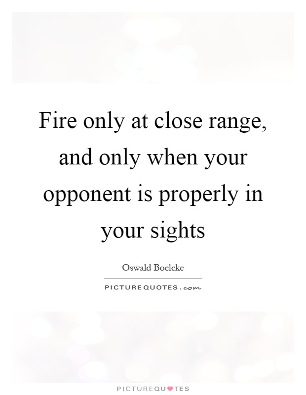 Fire only at close range, and only when your opponent is properly in your sights Picture Quote #1