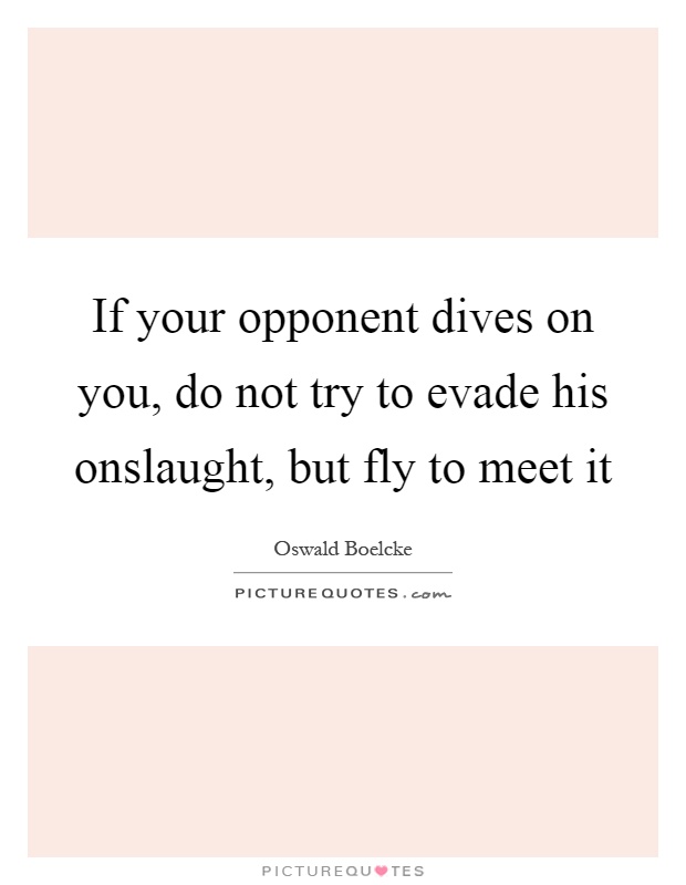 If your opponent dives on you, do not try to evade his onslaught, but fly to meet it Picture Quote #1