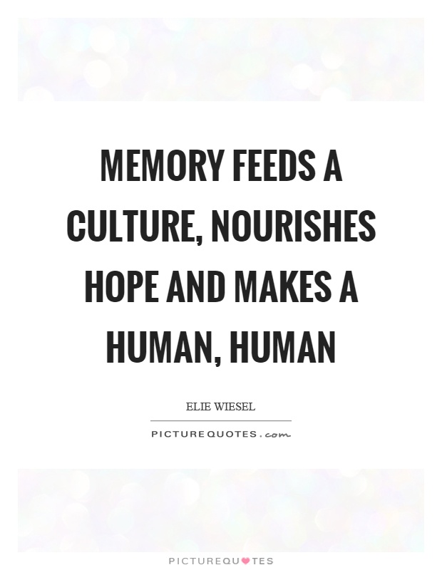 Memory feeds a culture, nourishes hope and makes a human, human Picture Quote #1