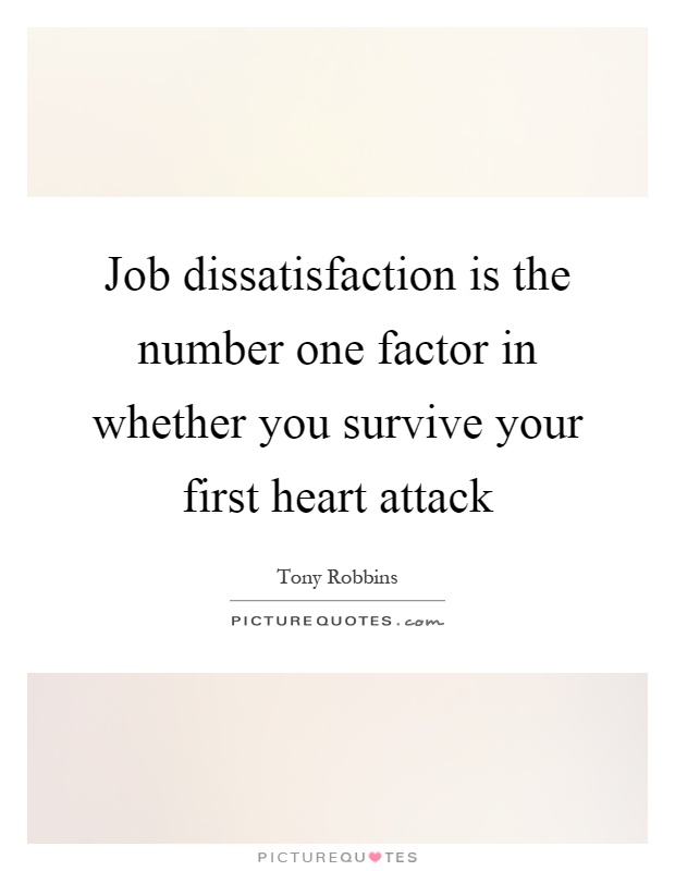 Job dissatisfaction is the number one factor in whether you survive your first heart attack Picture Quote #1