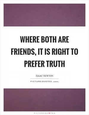 Where both are friends, it is right to prefer truth Picture Quote #1