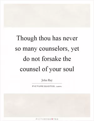 Though thou has never so many counselors, yet do not forsake the counsel of your soul Picture Quote #1