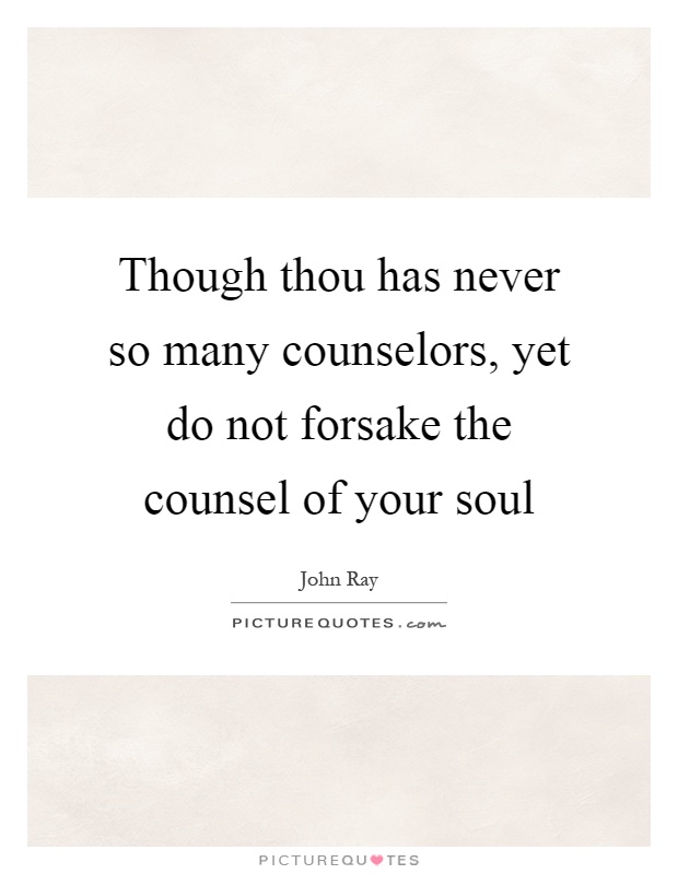 Though thou has never so many counselors, yet do not forsake the counsel of your soul Picture Quote #1