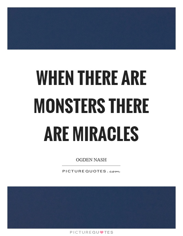 When there are monsters there are miracles Picture Quote #1
