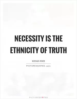 Necessity is the ethnicity of truth Picture Quote #1