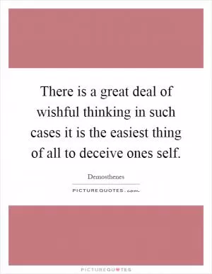 There is a great deal of wishful thinking in such cases it is the easiest thing of all to deceive ones self Picture Quote #1