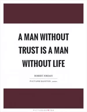A man without trust is a man without life Picture Quote #1