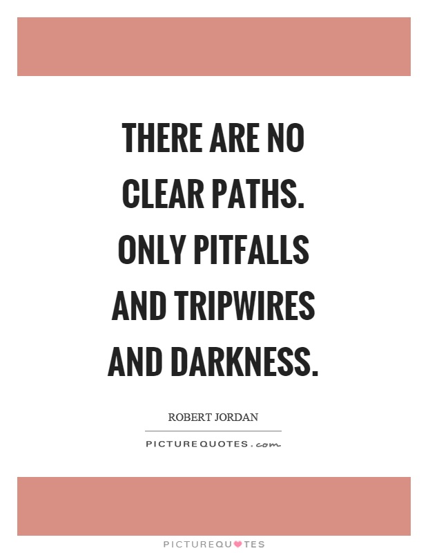 There are no clear paths. Only pitfalls and tripwires and darkness Picture Quote #1