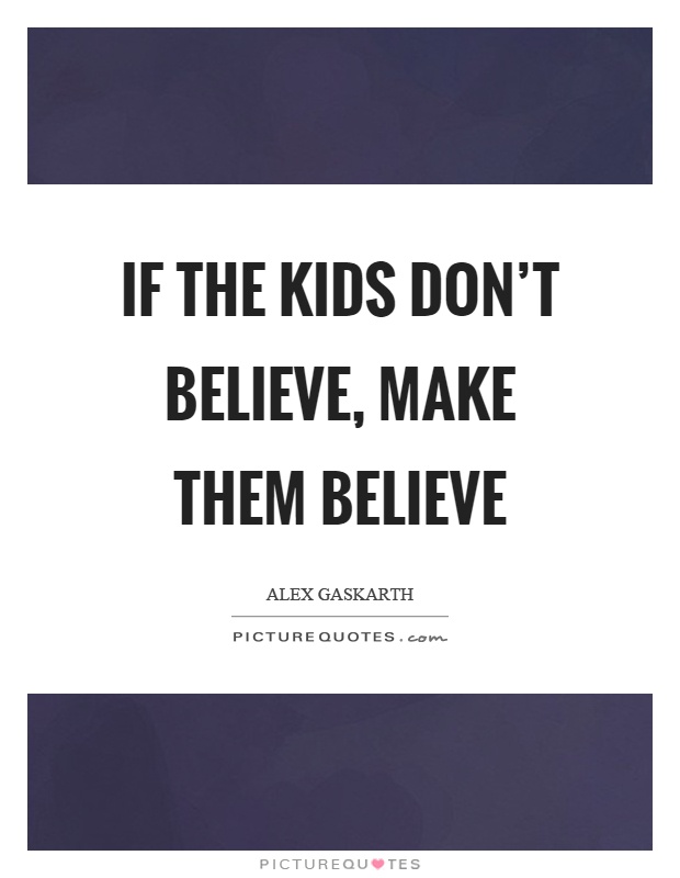 If the kids don't believe, make them believe Picture Quote #1