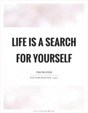 Life is a search for yourself Picture Quote #1