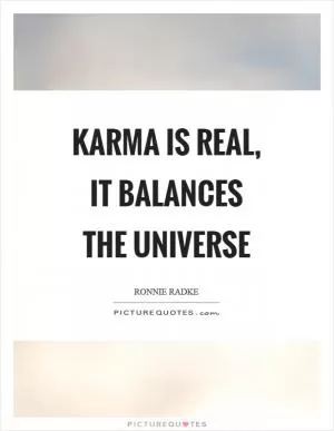 Karma is real, it balances the universe Picture Quote #1