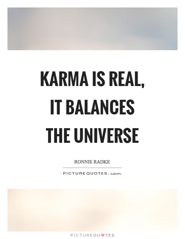 Karma is real, it balances the universe Picture Quote #1