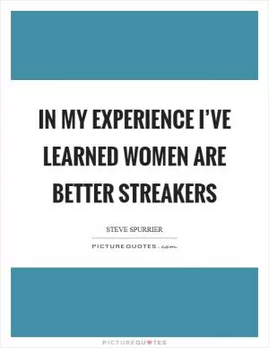 In my experience I’ve learned women are better streakers Picture Quote #1