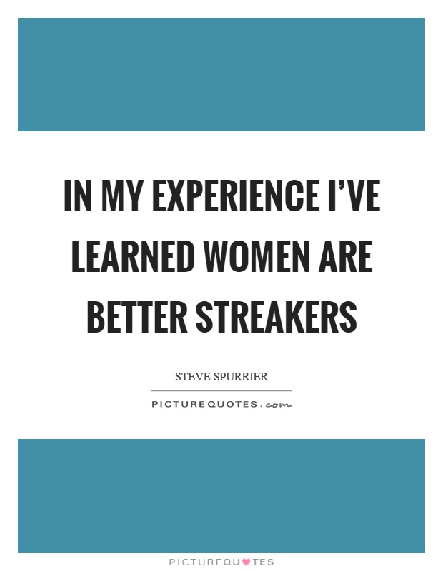 In my experience I've learned women are better streakers Picture Quote #1