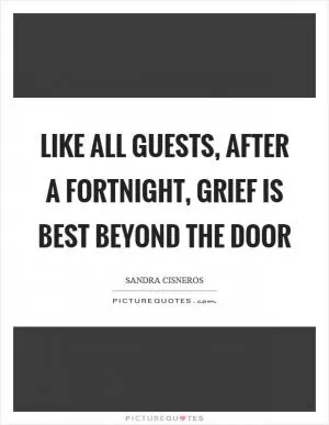 Like all guests, after a fortnight, grief is best beyond the door Picture Quote #1