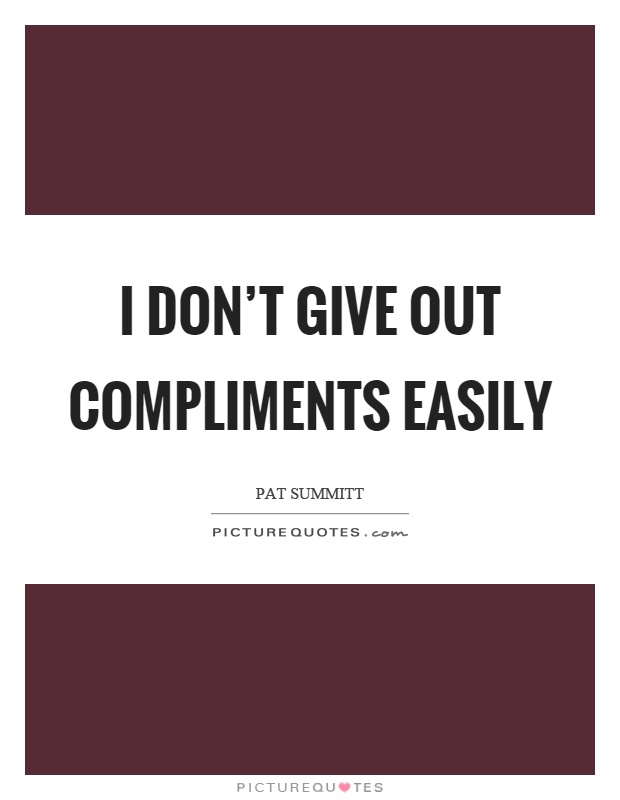 I don't give out compliments easily Picture Quote #1