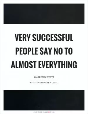 Very successful people say no to almost everything Picture Quote #1