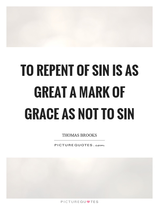 To repent of sin is as great a mark of grace as not to sin Picture Quote #1