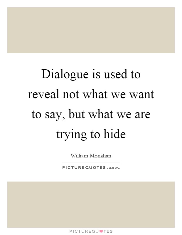Dialogue is used to reveal not what we want to say, but what we are trying to hide Picture Quote #1