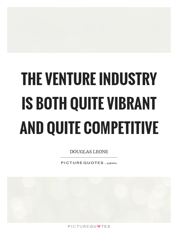 The venture industry is both quite vibrant and quite competitive Picture Quote #1