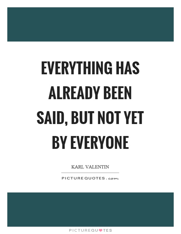 Everything has already been said, but not yet by everyone Picture Quote #1