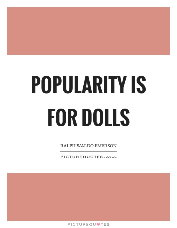 Popularity is for dolls Picture Quote #1