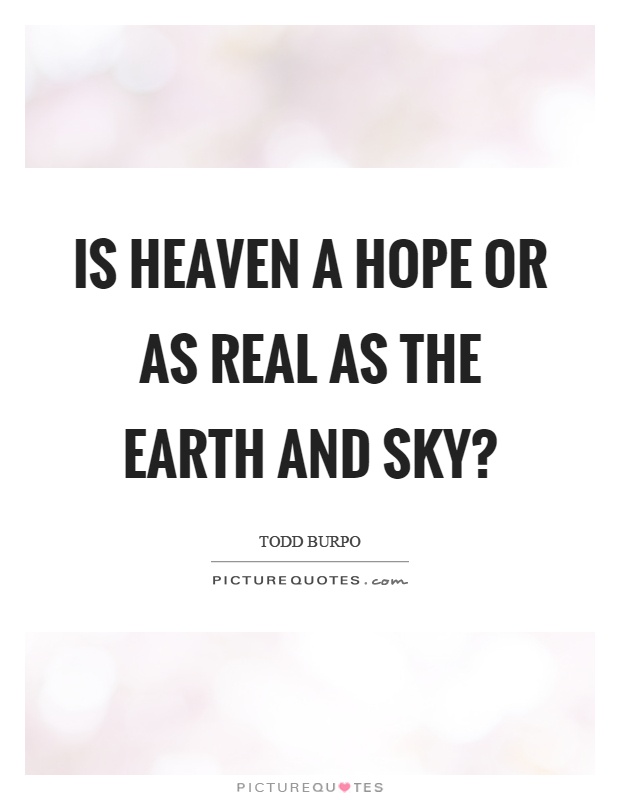 Is heaven a hope or as real as the earth and sky? Picture Quote #1