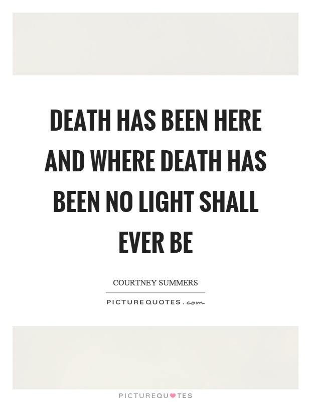 Death has been here and where death has been no light shall ever be Picture Quote #1