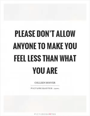 Please don’t allow anyone to make you feel less than what you are Picture Quote #1