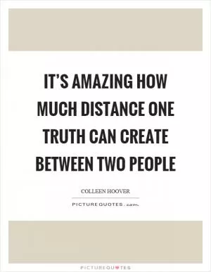It’s amazing how much distance one truth can create between two people Picture Quote #1