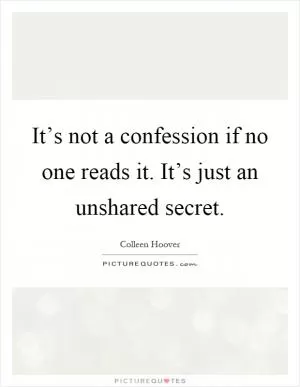 It’s not a confession if no one reads it. It’s just an unshared secret Picture Quote #1