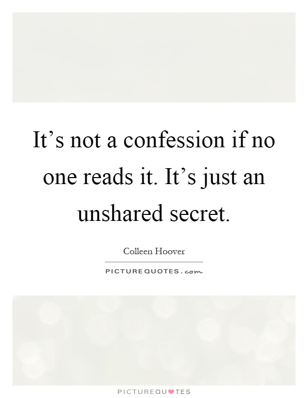 It's not a confession if no one reads it. It's just an unshared secret Picture Quote #1