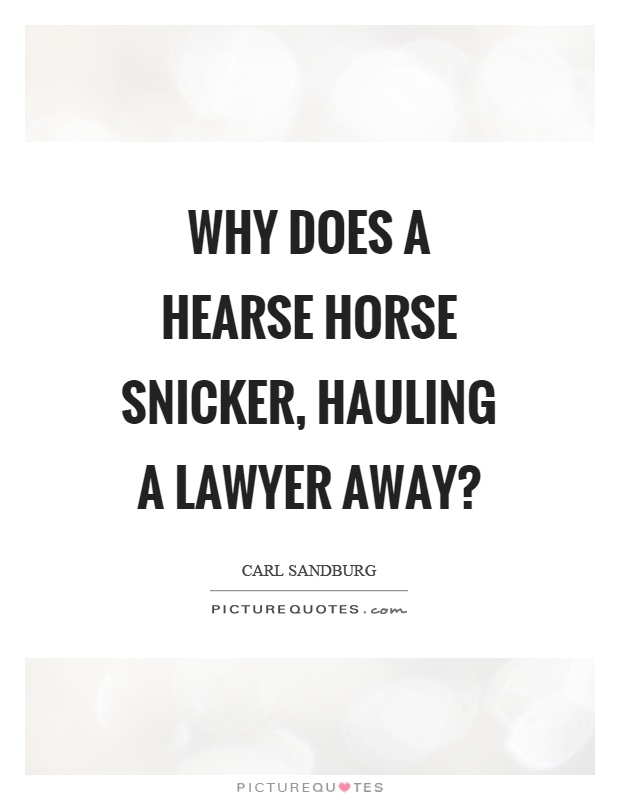 Why does a hearse horse snicker, hauling a lawyer away? Picture Quote #1