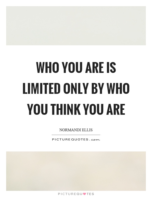 Who you are is limited only by who you think you are Picture Quote #1