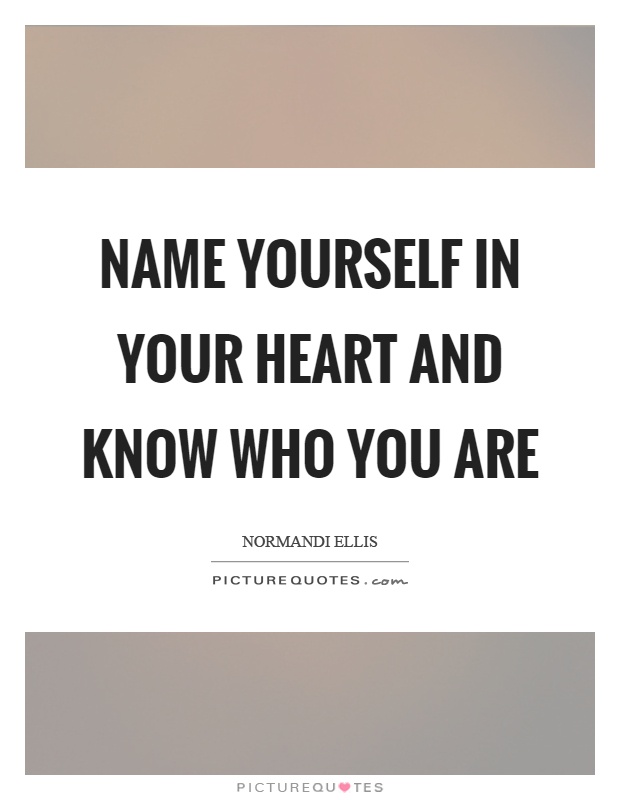 Name yourself in your heart and know who you are Picture Quote #1