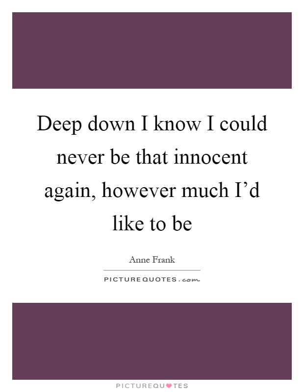 Deep down I know I could never be that innocent again, however much I'd like to be Picture Quote #1