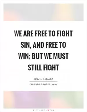 We are free to fight sin, and free to win; but we must still fight Picture Quote #1