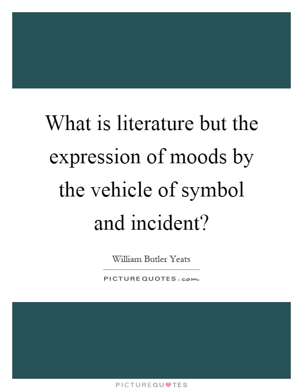 What is literature but the expression of moods by the vehicle of symbol and incident? Picture Quote #1