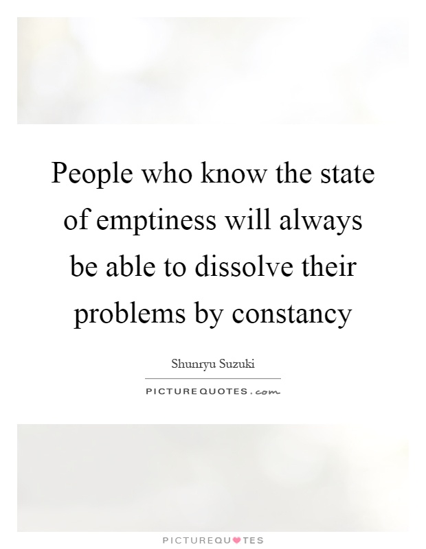People who know the state of emptiness will always be able to dissolve their problems by constancy Picture Quote #1