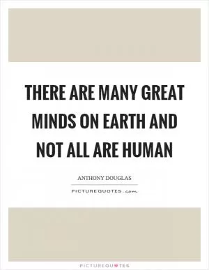 There are many great minds on earth and not all are human Picture Quote #1