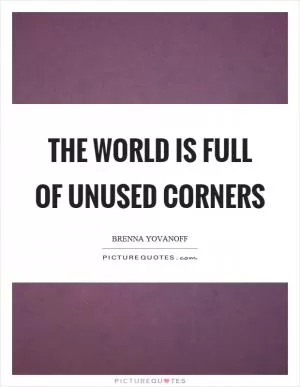 The world is full of unused corners Picture Quote #1