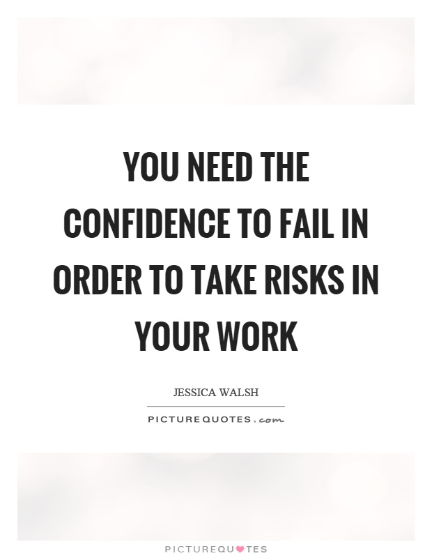 You need the confidence to fail in order to take risks in your work Picture Quote #1