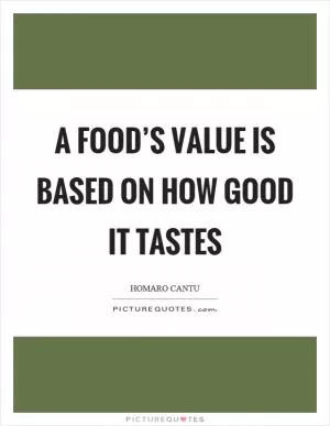 A food’s value is based on how good it tastes Picture Quote #1